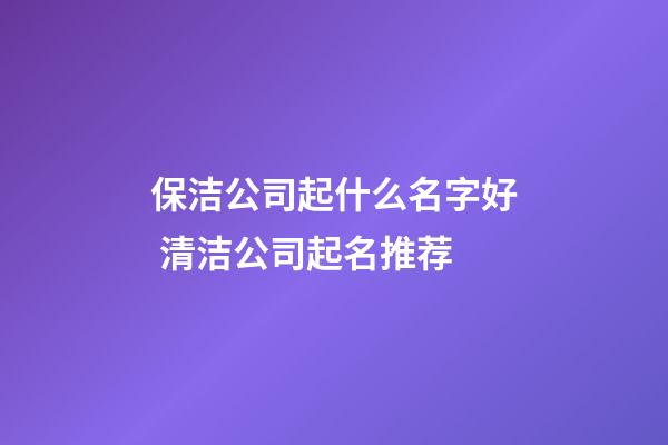 保洁公司起什么名字好 清洁公司起名推荐